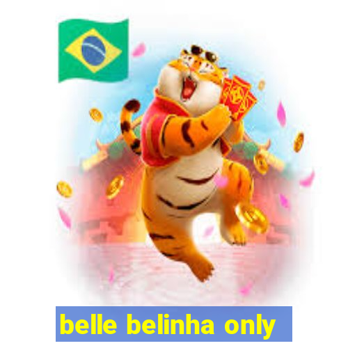 belle belinha only